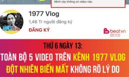 Sáng thứ 6 ngày 13 dân mạng hoang mang khi: Toàn bộ video trên 1977 Vlog bỗng dưng biến mất 