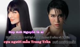 Duy Anh Nguyễn là ai mà trở lại showbiz sau 5 năm và khiến Trang Trần rơi nước mắt