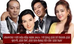 Showbiz Việt nửa đầu năm 2021: Từ làng giải trí thành giải quyết, giải thể, giải tán và đang rất cần 'giải hạn'