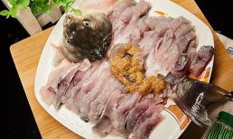 Phần trong thân cá này không thể ăn một cách tùy tiện, nếu không sẽ độc hơn thạch tín, nhớ nhắc gia đình 