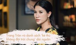 Trang Trần và danh sách 'kẻ thù không đội trời chung' dài như sớ Táo Quân