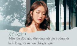 Khả Ngân: 'Nếu lần đầu gặp đàn ông mà gia trưởng và lạnh lùng, tôi sẽ hạn chế gần gũi'