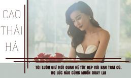 Cao Thái Hà: 'Tôi luôn giữ mối quan hệ tốt đẹp với bạn trai cũ. Họ lúc nào cũng muốn quay lại'