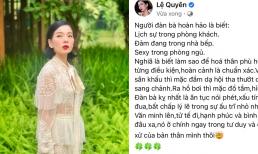 Liên tục bị săm soi, Lệ Quyên thẳng thắn nói về tiêu chí trở thành người đàn bà hoàn hảo, gay gắt phản ánh những điều kị nhất