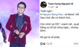 So sánh bản thân với Bằng Kiều cùng Messi và Ronaldo, Tuấn Hưng vấp phải tranh cãi