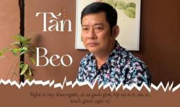 Tấn Beo: 'Nghệ sĩ tùy theo người, có sự ganh ghét, hỷ nộ ái ố, sân si, tranh giành ngôi vị'