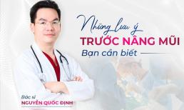 Bác sĩ Nguyễn Quốc Định chia sẻ những lưu ý trước khi nâng mũi bạn nhất định không được bỏ qua