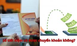 Sổ tiết kiệm có chuyển khoản được không? Ai cũng nên biết, đặc biệt người đang có sổ tiết kiệm càng phải nắm rõ