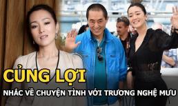 Củng Lợi kể về mối quan hệ hiện tại với Trương Nghệ Mưu sau nhiều năm chia tay: Rất quen mà lại xa cách