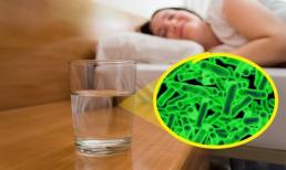 Tại sao không nên đặt cốc nước cạnh giường khi ngủ? Bác sĩ cho bạn biết lý do thực sự! 