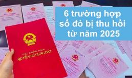 6 trường hợp bị thu hồi sổ đỏ từ năm 2025, biết từ bây giờ để tránh mất quyền lợi