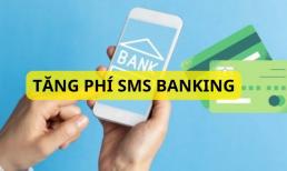 Loạt ngân hàng tăng phí tin nhắn SMS Banking, có khách hàng mất tiền triệu, mẹo hay giúp bạn không tốn phí