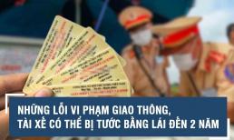 Những lỗi vi phạm bị tước bằng lái xe đến 2 năm theo quy định mới