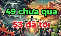 Vì sao số 49 và 53 bị coi là xấu? Tuổi 49 và 53 có thực sự xui xẻo như lời đồn?