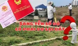 Trường hợp sang tên sổ đỏ bắt buộc phải đo đạc lại theo quy định mới nhất, ai cũng nên biết