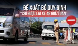 Tin vui: Đề xuất bỏ Quy định tài xế chỉ được lái xe 10 giờ mỗi ngày, 48 giờ mỗi tuần