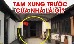 Tổ tiên cảnh báo: 'Tam xung trước cửa, mất cả người lẫn của', vậy tam xung là gì?
