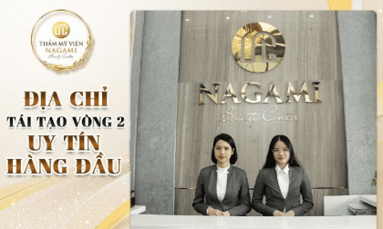Thẩm mỹ viện Nagami - Địa chỉ uy tín hàng đầu chuyên tái tạo vòng 2