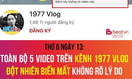 Sáng thứ 6 ngày 13 dân mạng hoang mang khi: Toàn bộ video trên 1977 Vlog bỗng dưng biến mất 