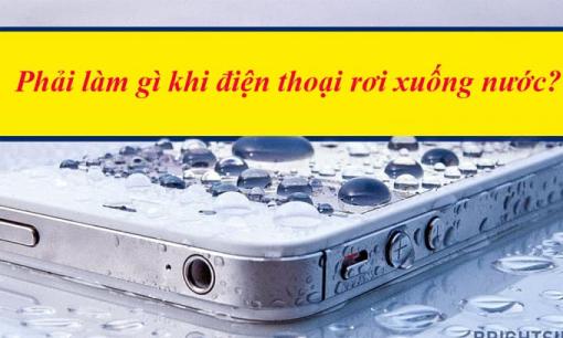 Bạn nên làm gì nếu điện thoại của mình bị ướt, rơi xuống nước?