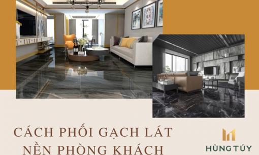 Cách phối gạch lát nền phòng khách sang trọng - Showroom Hùng Túy