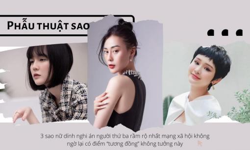 Phẫu thuật sao: 3 sao nữ dính nghi án 'người thứ ba' rầm rộ nhất MXH không ngờ lại có điểm 'tương đồng' không tưởng này