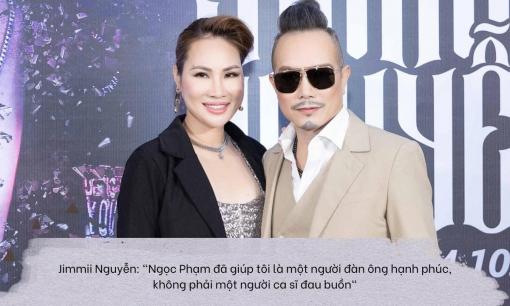 Jimmii Nguyễn: 'Ngọc Phạm đã giúp tôi là một người đàn ông hạnh phúc, không phải một người ca sĩ đau buồn'