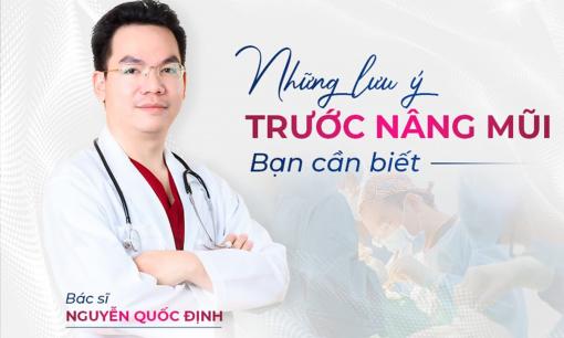 Bác sĩ Nguyễn Quốc Định chia sẻ những lưu ý trước khi nâng mũi bạn nhất định không được bỏ qua
