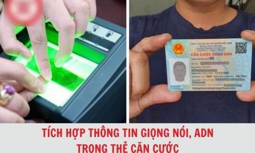 Đối tượng được thu nhận ADN, giọng nói vào thẻ căn cước từ ngày 1/7. Xem bạn có được không?