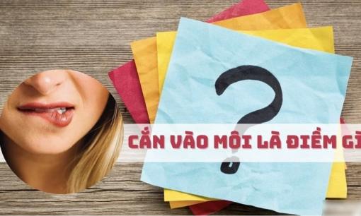 Bất ngờ cắn vào môi báo hiệu điềm gì? Là tốt hay xấu?