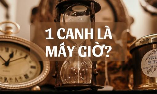 1 canh giờ là mấy tiếng? Canh ba là mấy giờ? Cách tính thời gian của người xưa