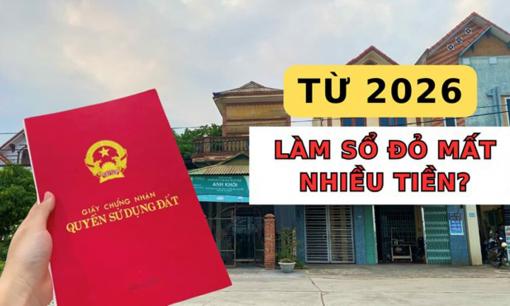 Đất chưa có sổ đỏ cần làm gấp, đợi đến năm 2026 chi phí sẽ tăng?