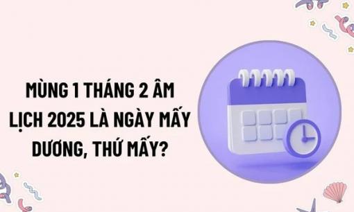 Mùng 1 tháng 2 âm lịch 2025 là ngày mấy dương, vào thứ mấy?
