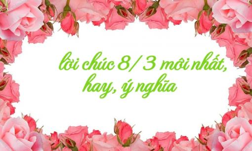 Lời chúc ngày 8/3 ngắn gọn, hay và ý nghĩa nhất cho phụ nữ