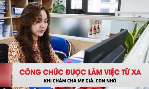 Tin vui: Công chức có thể được làm việc từ xa khi chăm cha mẹ già, con nhỏ, được trả lương cho ngày phép không nghỉ