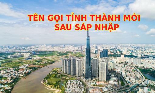 Tên gọi chính thức của 23 tỉnh thành mới sau sáp nhập