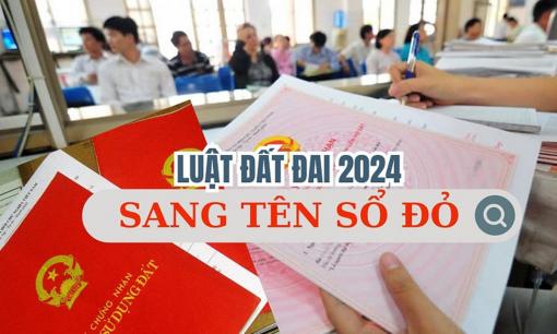 Hướng dẫn chi tiết thủ tục sang tên sổ đỏ theo quy định mới, mua bán đất từ sau 1/7 nên nắm rõ
