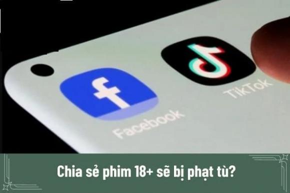 Xem phim 18+, chia sẻ link 18+ có bị phạt, lộ clip 18+