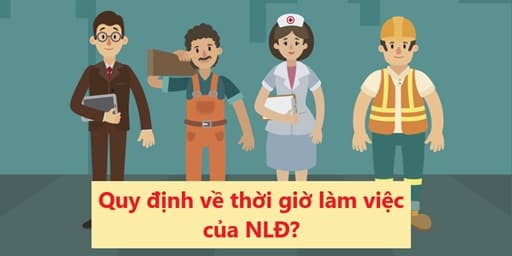 Quy định về thời giờ làm việc thời giờ nghỉ ngơi